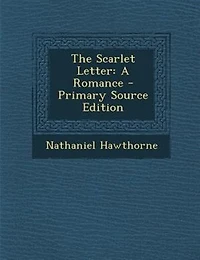 The Scarlet Letter: A Romance - Primary Source Edition