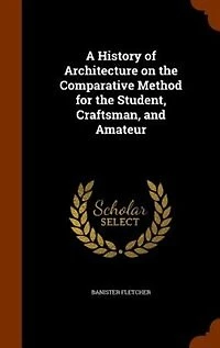 A History of Architecture on the Comparative Method for the Student, Craftsman