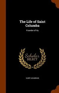 The Life of Saint Columba: Founder Hy