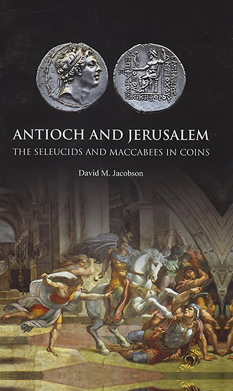 Antioch and Jerusalem: The Seleucids and Maccabees in Coins