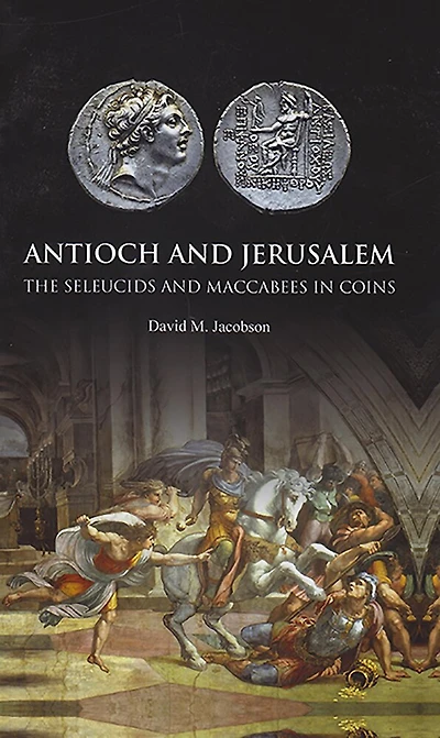 Antioch and Jerusalem: The Seleucids and Maccabees in Coins