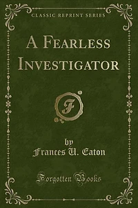 A Fearless Investigator (Classic Reprint)