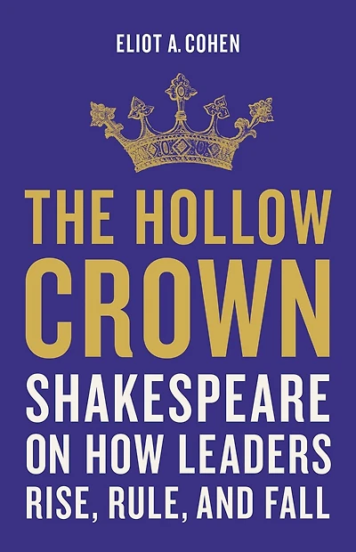 The Hollow Crown: Shakespeare on How Leaders Rise, Rule, and Fall