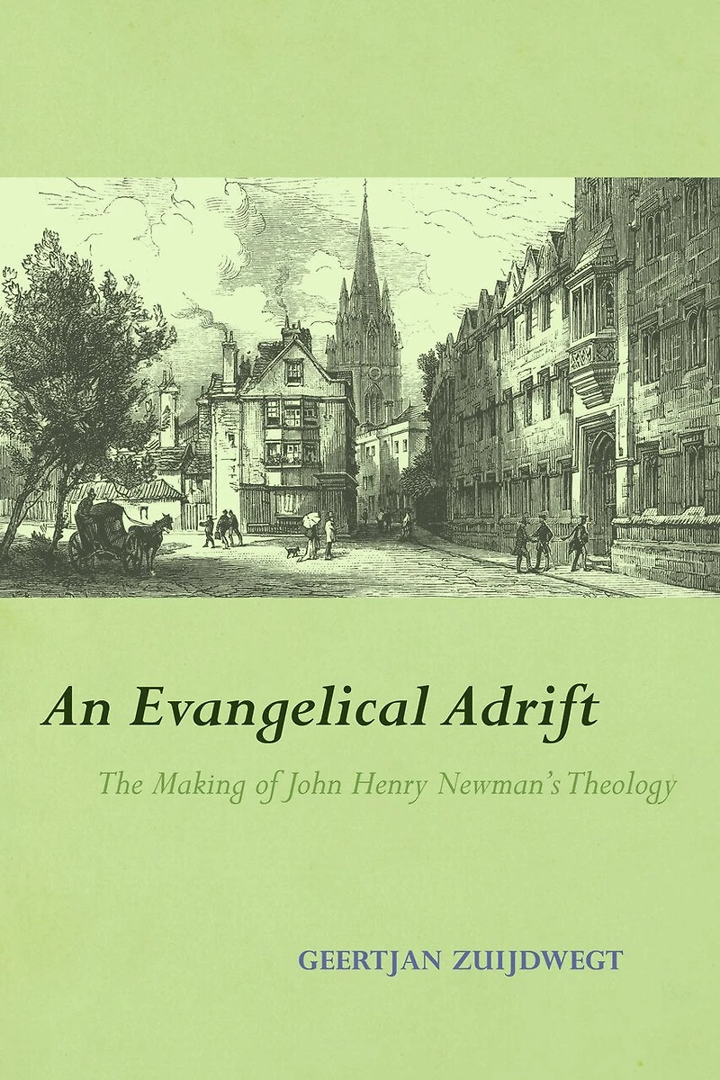 An Evangelical Adrift: The Making of John Henry Newman’s Theology