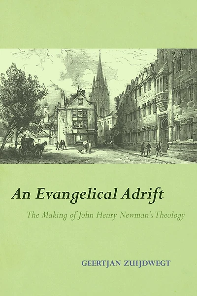 An Evangelical Adrift: The Making of John Henry Newman’s Theology