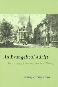 An Evangelical Adrift: The Making of John Henry Newman’s Theology