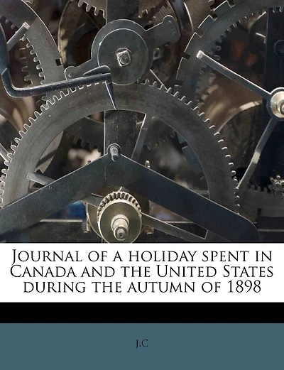 Journal Of A Holiday Spent In Canada And The United States During The Autumn Of 1898