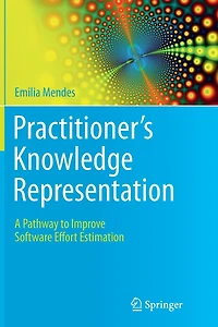 Practitioner's Knowledge Representation: A Pathway To Improve Software Effort Estimation