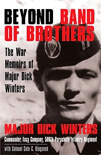 Beyond Band of Brothers: The War Memoirs Major Dick Winters