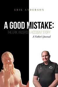 A Good Mistake: The Erik Anderson Accident Story: A Father's Journal