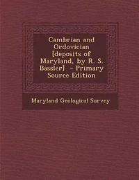 Cambrian and Ordovician [deposits of Maryland, by R. S. Bassler]  - Primary Source Edition
