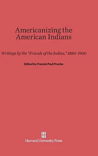 Americanizing the American Indian: Writings by the "Friends of the Indian," 1880-1900