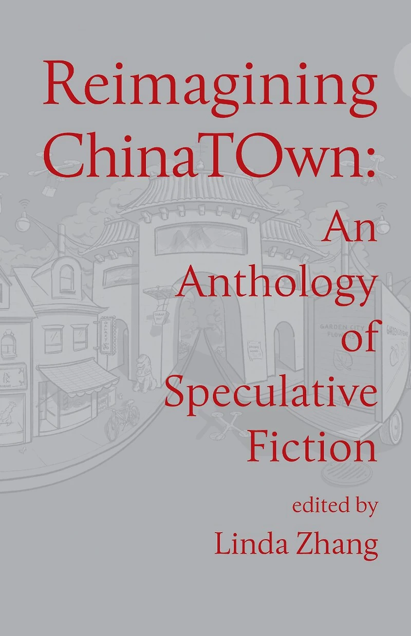 Reimagining Chinatown: An Anthology of Speculative Fiction