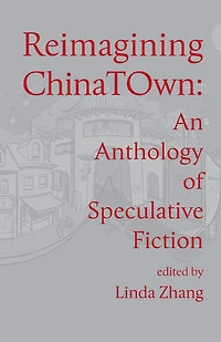 Reimagining Chinatown: An Anthology of Speculative Fiction