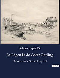 La Légende de Gösta Berling: Un roman de Selma Lagerlöf