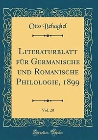 Literaturblatt für Germanische und Romanische Philologie, 1899, Vol. 20 (Classic Reprint)