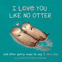 I Love You Like No Otter: And Other Punny Ways to Say I Love You