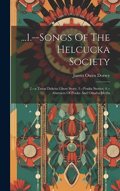 1.-songs Of The Helcucka Society; 2.-a Teton Dakota Ghost Story; 3.-ponka Stories; 4.-abstracts Of Ponka And Omaha Myths