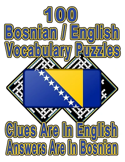 100 Bosnian/English Vocabulary Puzzles: Learn and Practice Bosnian By Doing FUN Puzzles!, 100 8.5 x 11 Crossword Puzzles With Clues In English, Answers in Bosnian