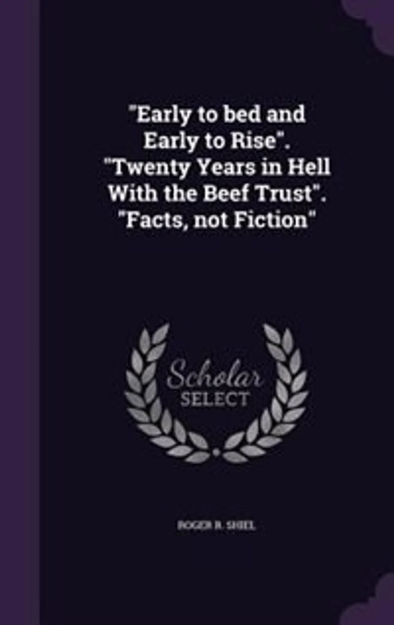 Early to bed and Early to Rise". "Twenty Years in Hell With the Beef Trust". "Facts, not Fiction