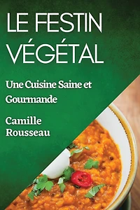 Le Festin Végétal: Une Cuisine Saine et Gourmande