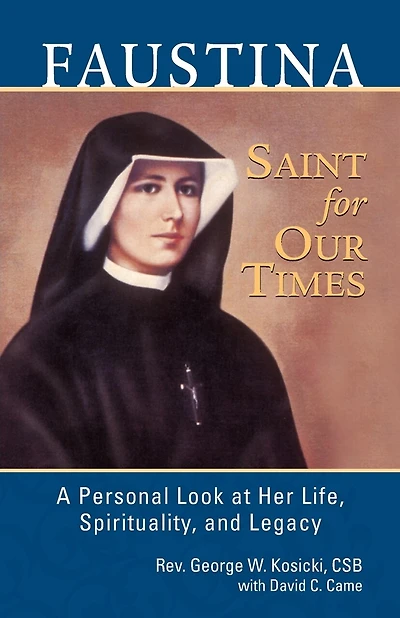 Faustina, A Saint For Our Times: A Personal Look At Her Life, Spirituality, And Legacy