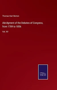 Abridgment of the Debates of Congress, from 1789 to 1856: Vol. XV