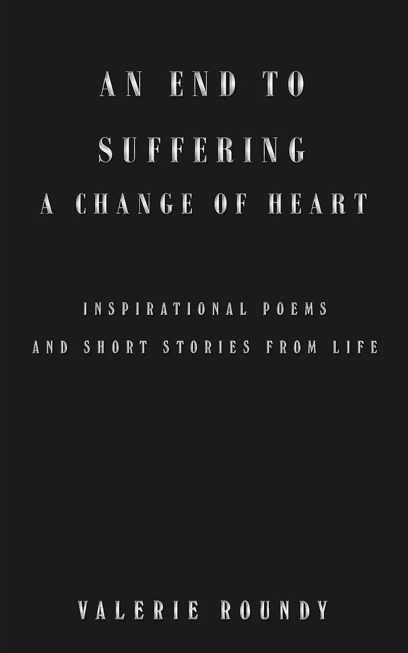An End to Suffering a Change of Heart: Inspirational Poems and Short Stories from Life