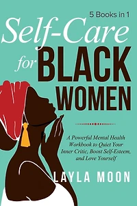 Self Care for Black Women: 5 Books in 1 A Powerful Mental Health Workbook to Quiet Your Inner Critic, Boost Self-Esteem, and Love Yourself