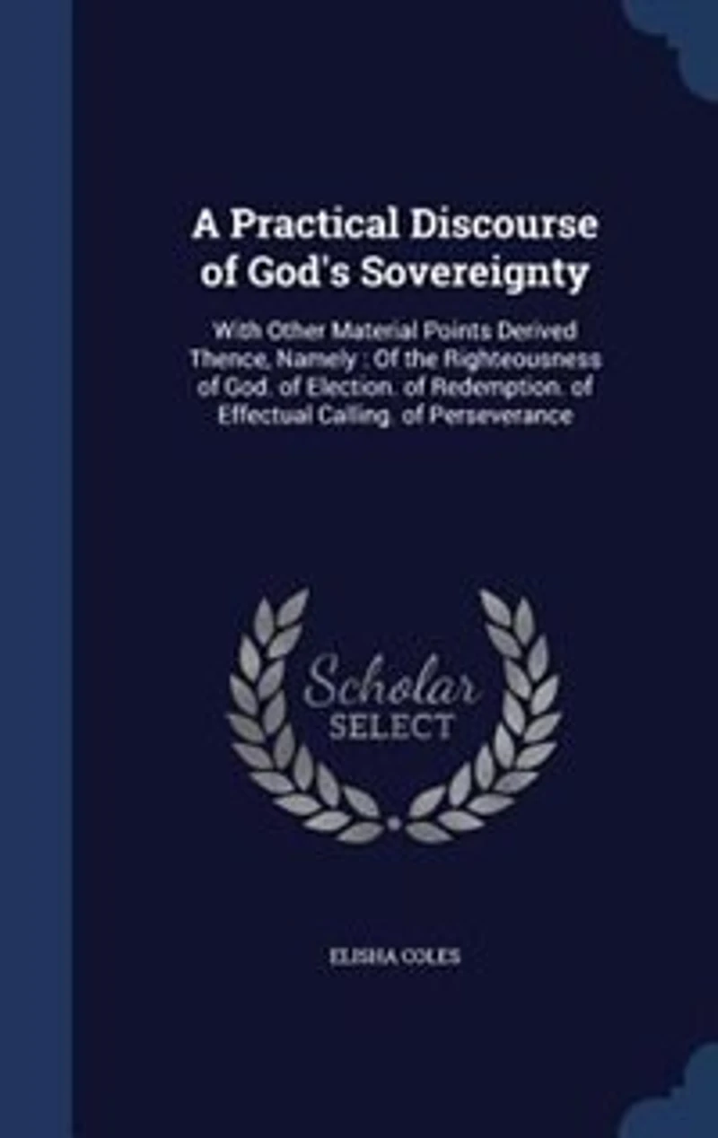 A Practical Discourse of God's Sovereignty: With Other Material Points Derived Thence, Namely : Of the Righteousness of God. of Election. of Re