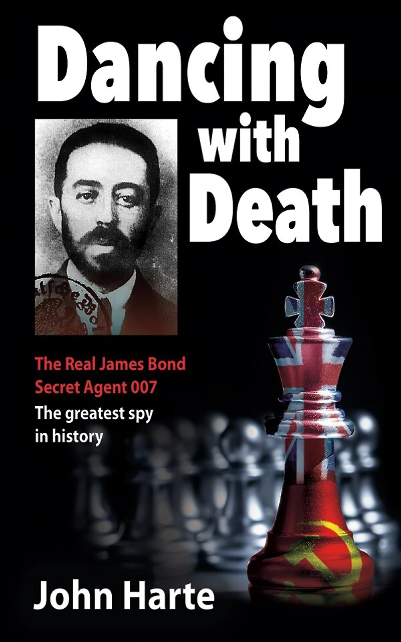 Dancing With Death: Deceptions of the Greatest Secret Agent in History - the Model for James Bond 007