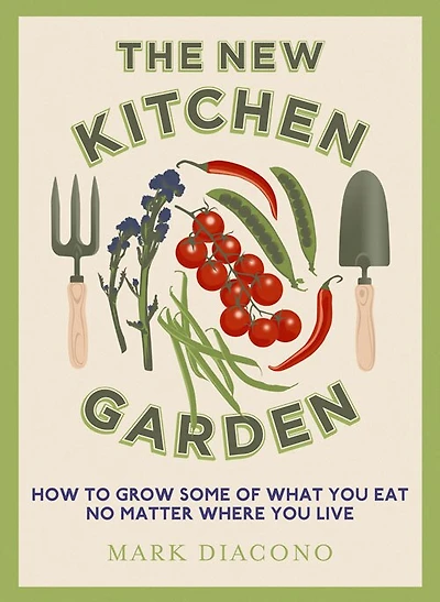The New Kitchen Garden: How to Grow Some of What You Eat No Matter Where You Live