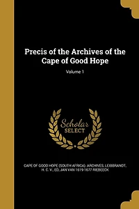 Precis of the Archives of the Cape of Good Hope; Volume 1