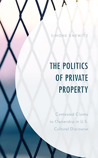 The Politics of Private Property: Contested Claims to Ownership U.S. Cultural Discourse