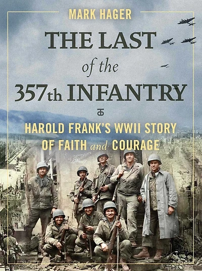 the Last of 357th Infantry: Harold Frank's WWII Story Faith and Courage