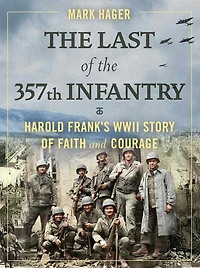 the Last of 357th Infantry: Harold Frank's WWII Story Faith and Courage