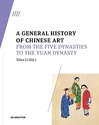 A General History of Chinese Art: From the Five Dynasties to the Yuan Dynasty