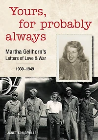 Yours, For Probably Always: Martha Gellhorn's Letters Of Love And War 1930-1949