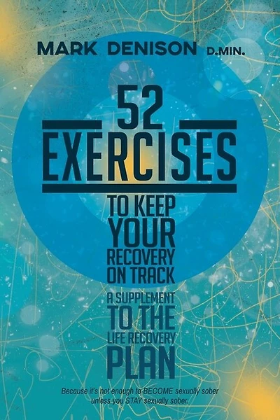 52 Exercises To Keep Your Recovery On Track: A Supplement To The Life Recovery Plan