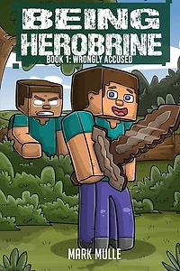 Being Herobrine (book 1): Wrongly Accused (an Unofficial Minecraft Book For Kids Ages 9 - 12 (preteen)