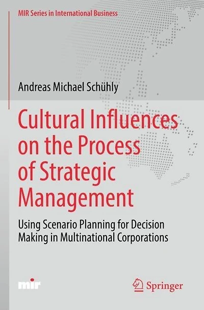 Cultural Influences on the Process of Strategic Management: Using Scenario Planning for Decision Making in Multinational Corporations