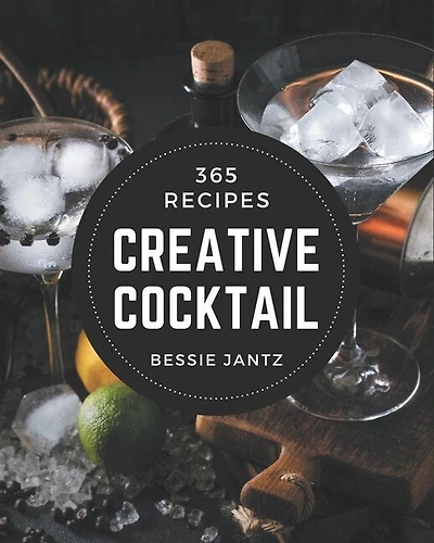 365 Creative Cocktail Recipes: Cocktail Cookbook - Your Best Friend Forever