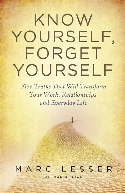 Know Yourself, Forget Yourself: Five Truths to Transform Your Work, Relationships, and Everyday Life