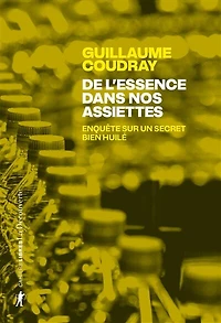 De l'essence dans nos assiettes: enquête sur un secret bien huilé