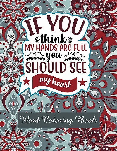 If You Think My Hands Arc Full You Should See My Heart: Word Coloring Book: Mothers Day Word Coloring Book for Good Vibes, 8.5" X11" 101 Pages, 49 Beautiful Unique Designs