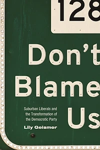 Don't Blame Us: Suburban Liberals and the Transformation of Democratic Party