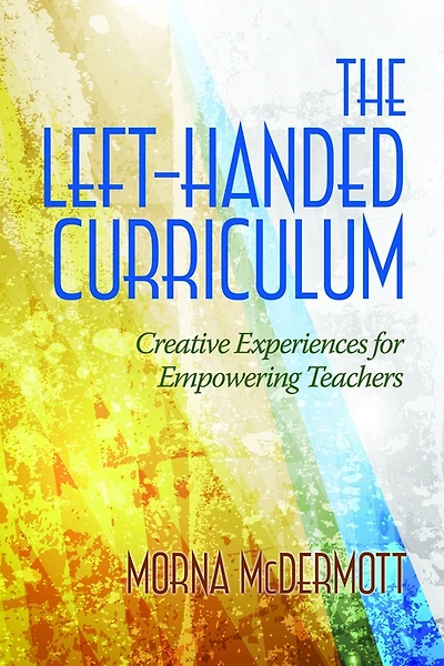 The Left-handed Curriculum: Creative Experiences For Empowering Teachers