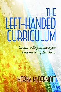 The Left-handed Curriculum: Creative Experiences For Empowering Teachers