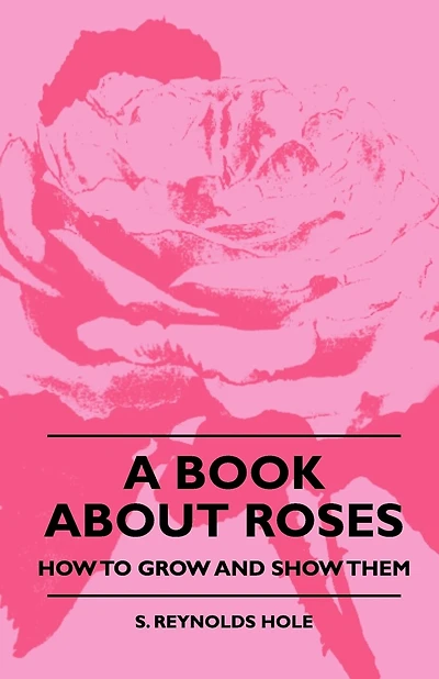 A Book About Roses - How To Grow And Show Them