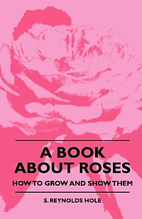 A Book About Roses - How To Grow And Show Them